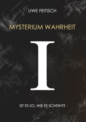 ISBN 9783743102903: Mysterium Wahrheit I | Ist es so, wie es scheint? | Uwe Feitisch | Taschenbuch | Paperback | 256 S. | Deutsch | 2016 | Books on Demand GmbH | EAN 9783743102903