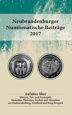 ISBN 9783743151123: Neubrandenburger Numismatische Beiträge 2017 – Aufsätze über Münzen, Not- und Ersatzgeld, Medaillen, Plaketten, Marken und Abzeichen aus Neubrandenburg, Friedland und Burg Stargard