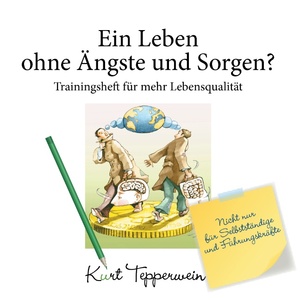 neues Buch – Kurt Tepperwein – Ein Leben ohne Ängste und Sorgen? - Trainingsheft für mehr Lebensqualität