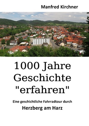 ISBN 9783743172913: 1000 Jahre Geschichte "erfahren" | Eine geschichtliche Fahrradtour durch Herzberg am Harz | Manfred Kirchner | Taschenbuch | Paperback | 88 S. | Deutsch | 2017 | Books on Demand GmbH