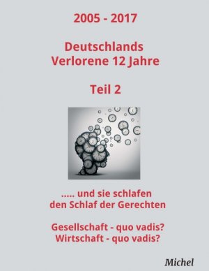 ISBN 9783743955066: 2005 - 2017 Deutschlands Verlorene 12 Jahre - Teil 2 - Und sie schlafen den Schlaf der Gerechten: Gesellschaft - quo vadis? Wirtschaft - quo vadis?