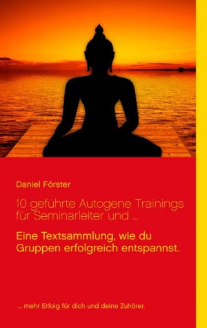 ISBN 9783744829441: 10 geführte Autogene Trainings für Seminarleiter und ... - Eine Textsammlung, mit denen du Gruppen erfolgreich entspannst.