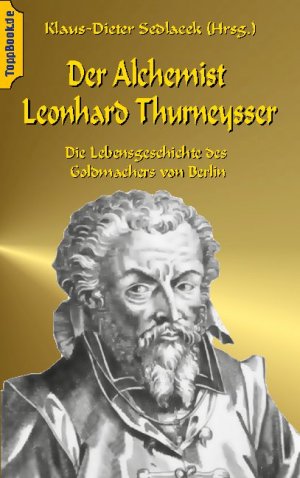 ISBN 9783744837903: Der Alchemist Leonhard Thurneysser – Die Lebensgeschichte des Goldmachers von Berlin