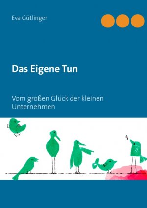 ISBN 9783744871501: Das Eigene Tun – Vom großen Glück der kleinen Unternehmen