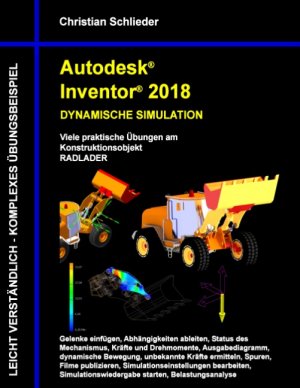 ISBN 9783744871822: Autodesk Inventor 2018 - Dynamische Simulation – Viele praktische Übungen am Konstruktionsobjekt Radlader