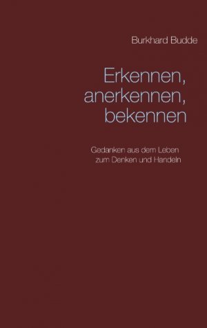 ISBN 9783744885379: Erkennen, Anerkennen, Bekennen - Gedanken aus dem Leben zum Denken und Handeln