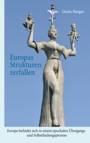 ISBN 9783744888301: Europas Strukturen zerfallen : Europa befindet sich in einem epochalen Übergangs- und Selbstfindungsprozess