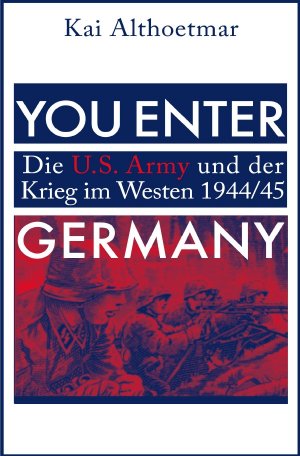 ISBN 9783745061376: You Enter Germany - Die U.S. Army und der Krieg im Westen 1944/45