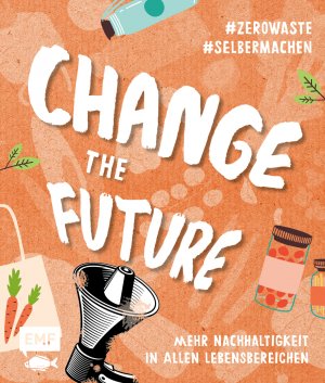 ISBN 9783745904239: Change the Future - Umweltbewusst im Alltag: Der Easy-Einstieg! / Mehr Nachhaltigkeit in allen Lebensbereichen #zerowaste #selbermachen / Taschenbuch / 96 S. / Deutsch / 2020 / Edition Michael Fischer