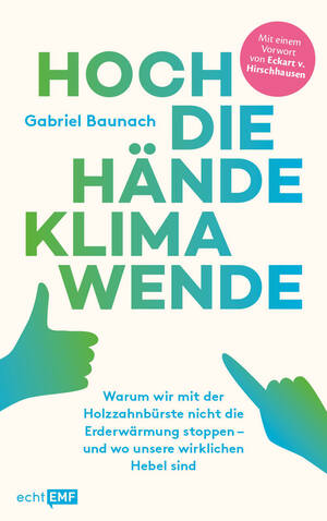 ISBN 9783745918427: Hoch die Hände, Klimawende! - Warum wir mit der Holzzahnbürste nicht die Erderwärmung stoppen – und wo unsere wirklichen Hebel sind