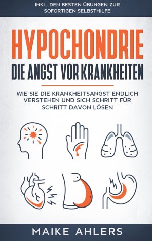 ISBN 9783746019246: Hypochondrie, die Angst vor Krankheiten: Wie Sie die Krankheitsangst endlich verstehen und sich Schritt für Schritt davon lösen - inkl. den besten Übungen zur sofortigen Selbsthilfe | Maike Ahlers