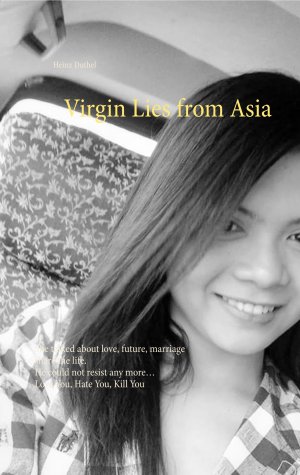 ISBN 9783746079561: Virgin Lies from Asia / She talked about love, future, marriage share the life. He could not resist any more, Love You, Hate You, Kill You / Heinz Duthel / Taschenbuch / Paperback / 592 S. / Englisch