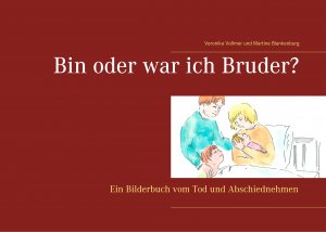 ISBN 9783746094403: Bin oder war ich Bruder?: Ein Bilderbuch vom Tod und Abschiednehmen