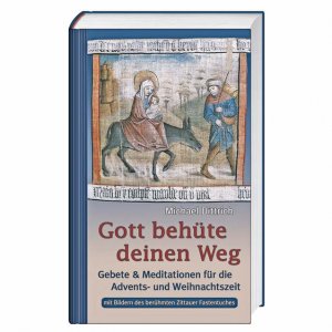 ISBN 9783746218755: Gott behüte deinen Weg: Gebete & Meditationen für die Advents- und Weihnachtszeit (mit Bildern des berÃ¼hmten Zittauer Fastentuches)