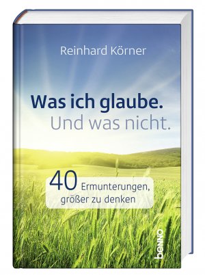 ISBN 9783746265889: Was ich glaube. Und was nicht. | 40 Ermunterungen, größer zu denken | Reinhard Körner | Buch | 136 S. | Deutsch | 2025 | St. Benno Verlag GmbH | EAN 9783746265889