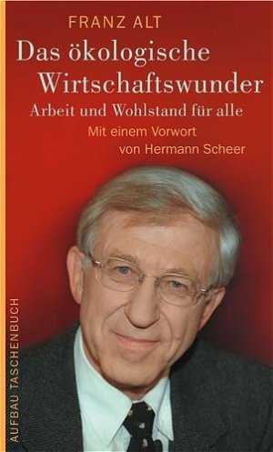 gebrauchtes Buch – Franz Alt – Das ökologische Wirtschaftswunder - Arbeit und Wohlstand für alle. Mit einem Vorwort von Hermann Scheer (vom Autor von: Die Sonne schickt uns keine Rechnung - Die Energiewende ist möglich).