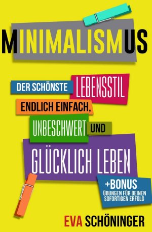 ISBN 9783746791241: Minimalismus: Der schönste Lebensstil - endlich einfach, unbeschwert und glücklich leben. + BONUS: Übungen für deinen sofortigen Erfolg