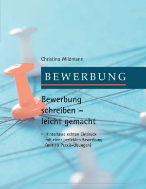 ISBN 9783746932620: Bewerbung schreiben leicht gemacht - Hinterlasse echten Eindruck mit einer perfekten Bewerbung – mit 10 Praxis-Übungen