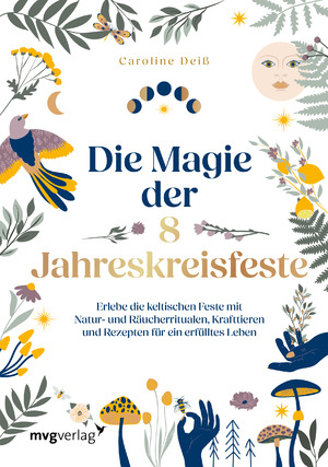 ISBN 9783747406724: Die Magie der 8 Jahreskreisfeste | Erlebe die keltischen Feste mit Naturritualen, Räuchern, Krafttieren und Rezepten für ein erfülltes Leben | Caroline Deiß | Buch | 208 S. | Deutsch | 2024 | mvg