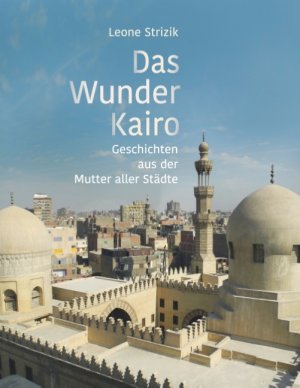 ISBN 9783748108054: Das Wunder Kairo - Geschichten aus der Mutter aller Städte