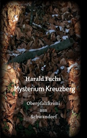 ISBN 9783748233558: Mysterium Kreuzberg | Oberpfalzkrimi aus Schwandorf | Harald Fuchs | Taschenbuch | Paperback | 160 S. | Deutsch | 2019 | tredition | EAN 9783748233558