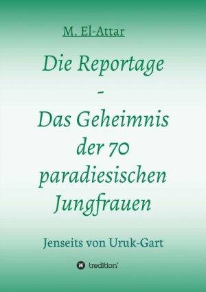 ISBN 9783748256809: Die Reportage - Das Geheimnis der 70 paradiesischen Jungfrauen – Jenseits von Uruk-Gart