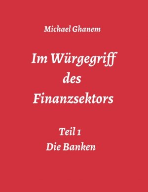 ISBN 9783748276401: Im Würgegriff des Finanzsektors - Teil 1: Die Banken