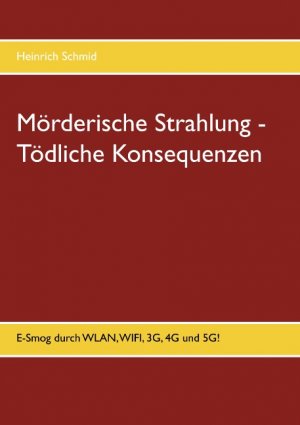 ISBN 9783749449217: Mörderische Strahlung - Tödliche Konsequenzen – E-Smog aus WLAN, WIFI, 3G, 4G. 5G