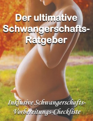 ISBN 9783749483594: Der ultimative Schwangerschafts-Ratgeber – Inklusive Schwangerschafts-Vorbereitungs-Checkliste als Bonus