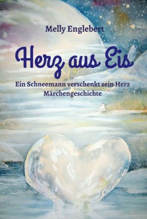 ISBN 9783749729012: Herz aus Eis - Ein Schneemann verschenkt sein Herz - Märchengeschichte -