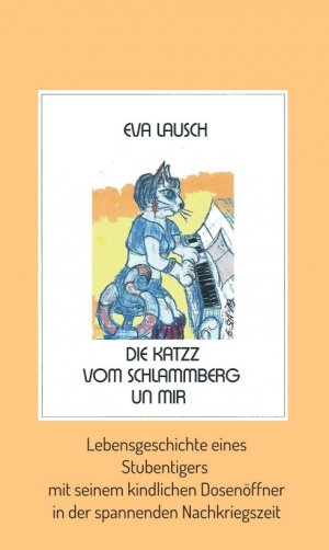 ISBN 9783749729579: Die Katzz vom Schlammberg .... un mir - Lebensgeschichte eines Stubentigers mit seinem kindlichen Dosenöffner in der spannenden Nachkriegszeit