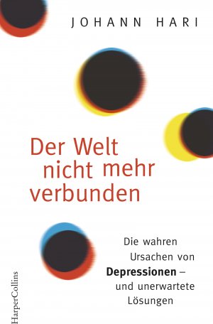 neues Buch – Johann Hari – Der Welt nicht mehr verbunden - Die wahren Ursachen von Depressionen – und unerwartete Lösungen