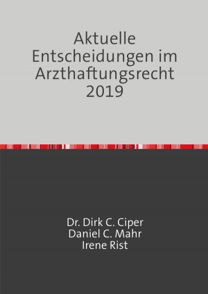 ISBN 9783750265172: Aktuelle Entscheidungen im Arzthaftungsrecht 2019 - Eine Rechtssprechungsübersicht von Ciper & Coll., den Anwälten für Medizinrecht, Arzthaftungsrecht und Behandlungsfehler