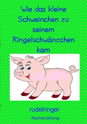 ISBN 9783750296213: Wie das kleine Schweinchen zu seinem Ringelschwänzchen kam - Wie das kleine Schweinchen zu seinem Ringelschwänzchen kam