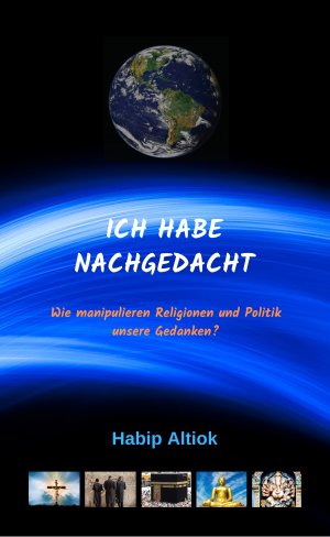 gebrauchtes Buch – Habip Altiok – Ich Habe Nachgedacht. Wie manipulieren Religionen und Politik unsere Gedanken?