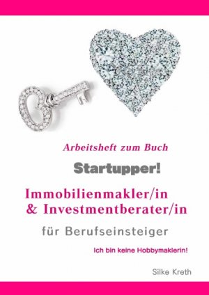 ISBN 9783750413054: Startupper! Arbeitsheft zum Buch! Immobilienmakler/in und Investmentberater/in für Berufseinsteiger. – Ich bin keine Hobbymaklerin !