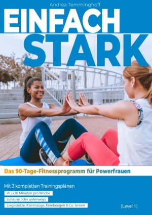 ISBN 9783750415911: Einfach stark: Das 90-Tage-Fitnessprogramm für Powerfrauen (Level 1) - Mit 3 kompletten Trainingsplänen in 3x30 Minuten pro Woche zu Hause oder unterwegs Liegestütze, Klimmzüge, Kniebeugen & Co. lernen