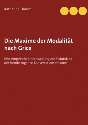 ISBN 9783750417472: Die Maxime der Modalität nach Grice - Eine empirische Untersuchung zur Redundanz der formbezogenen Konversationsmaxime