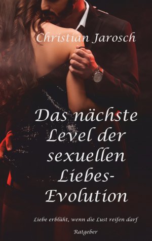 ISBN 9783750421073: Das nächste Level der sexuellen Liebes-Evolution – Liebe erblüht, wenn die Lust reifen darf