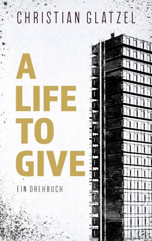 ISBN 9783750423312: A Life To Give – Ein Drehbuch