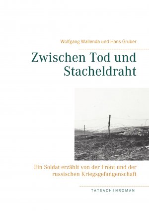 ISBN 9783750425668: Zwischen Tod und Stacheldraht – Ein Soldat erzählt von der Front und der russischen Kriegsgefangenschaft