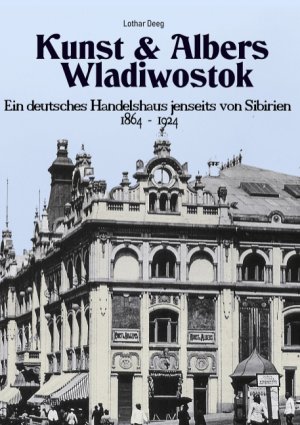 ISBN 9783750425880: Kunst & Albers Wladiwostok | Ein deutsches Handelshaus jenseits von Sibirien (1864-1924) | Lothar Deeg | Taschenbuch | Paperback | 454 S. | Deutsch | 2020 | BoD - Books on Demand | EAN 9783750425880