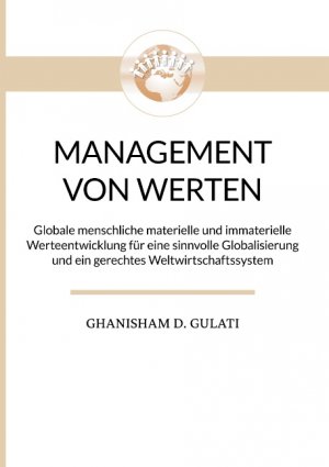 ISBN 9783750450165: Management von Werten - Management of Values - Globale menschliche materielle und immaterielle Werteentwicklung für eine sinnvolle Globalisierung und ein gerechtes Weltwirtschaftssystem - Global Human material and immaterial Values Development for a usefu