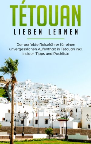 ISBN 9783750460133: Tétouan lieben lernen: Der perfekte Reiseführer für einen unvergesslichen Aufenthalt in Tétouan inkl. Insider-Tipps und Packliste