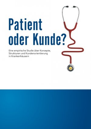 ISBN 9783750460294: Patient oder Kunde? - Eine empirische Studie über Konzepte, Strukturen und Kundenorientierung in Krankenhäusern