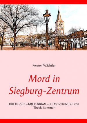 ISBN 9783750460522: Mord in Siegburg-Zentrum - RHEIN-SIEG-KREIS KRIMI --> Der sechste Fall von Thekla Sommer