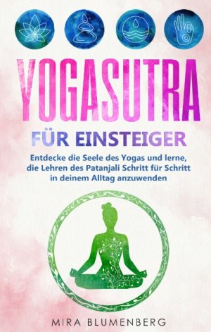 ISBN 9783750460799: Yogasutra für Einsteiger: Entdecke die Seele des Yogas und lerne, die Lehren des Patanjali Schritt für Schritt in deinem Alltag anzuwenden