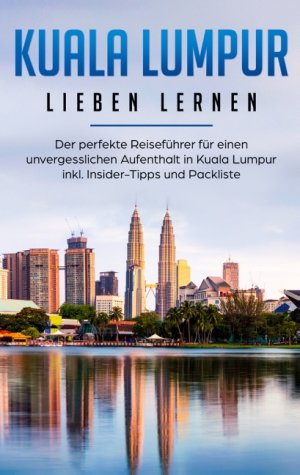 ISBN 9783750487116: Kuala Lumpur lieben lernen: Der perfekte Reiseführer für einen unvergesslichen Aufenthalt in Kuala Lumpur inkl. Insider-Tipps und Packliste