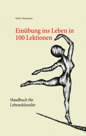 ISBN 9783750487413: Einübung ins Leben in 100 Lektionen - Handbuch für Lebenskünstler