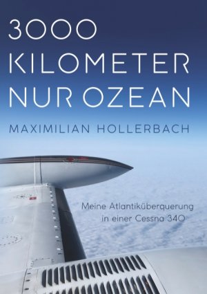 ISBN 9783751914307: 3000 Kilometer nur Ozean - Meine Atlantiküberquerung in einer Cessna 340